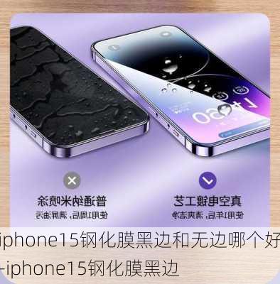 iphone15钢化膜黑边和无边哪个好-iphone15钢化膜黑边