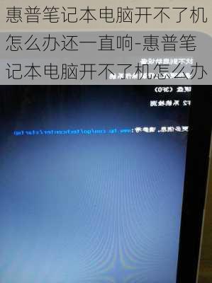 惠普笔记本电脑开不了机怎么办还一直响-惠普笔记本电脑开不了机怎么办