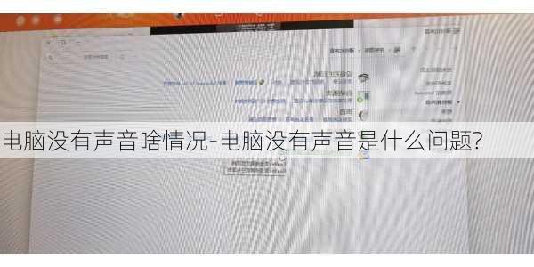 电脑没有声音啥情况-电脑没有声音是什么问题?
